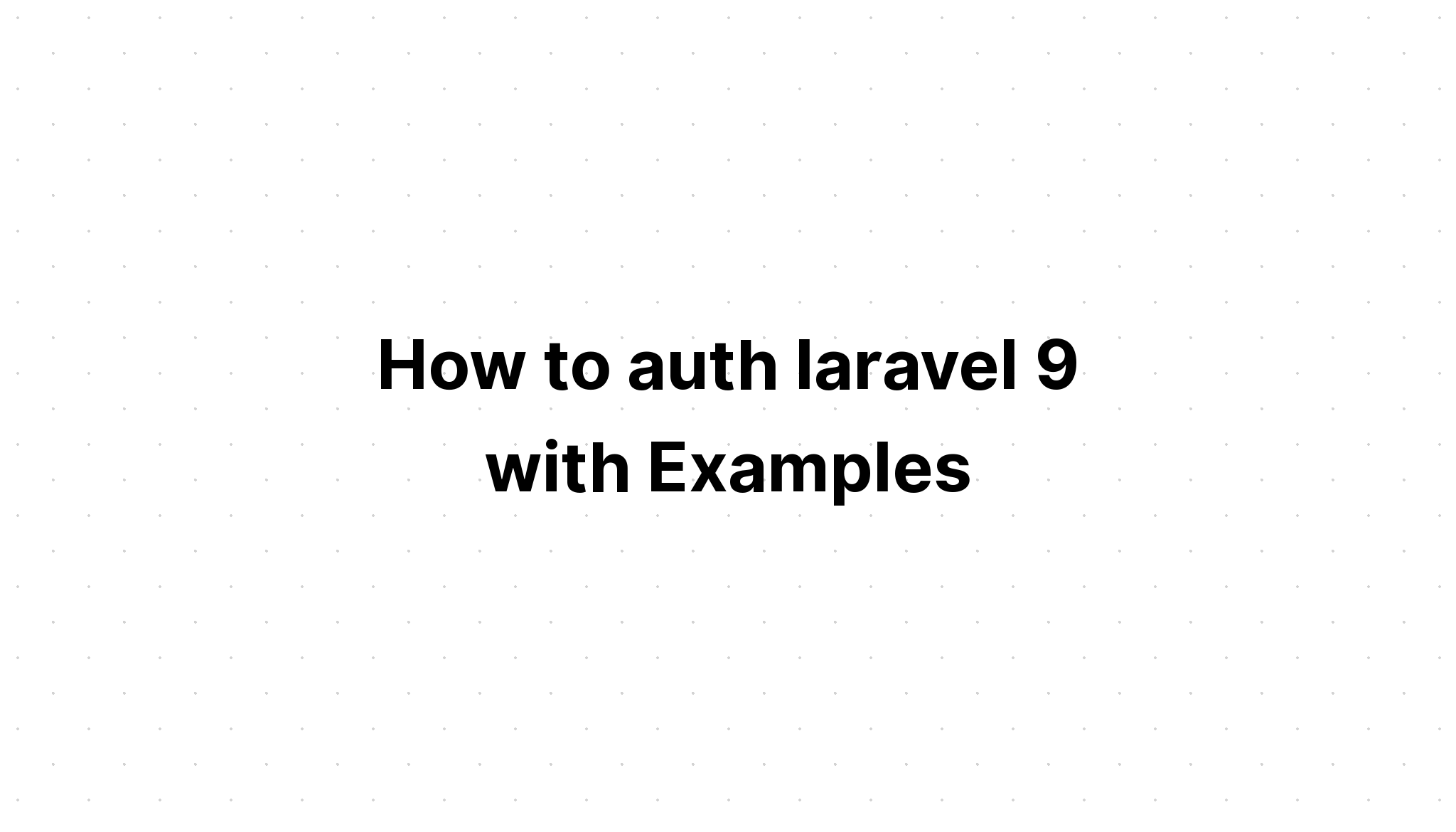 Cách xác thực laravel 9 với các ví dụ